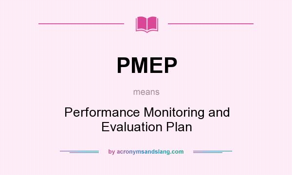What does PMEP mean? It stands for Performance Monitoring and Evaluation Plan
