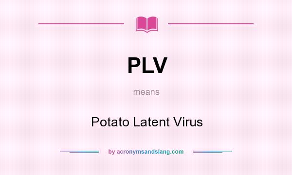 What does PLV mean? It stands for Potato Latent Virus
