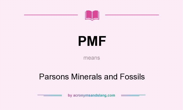 What does PMF mean? It stands for Parsons Minerals and Fossils