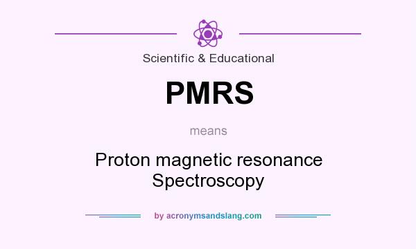 What does PMRS mean? It stands for Proton magnetic resonance Spectroscopy