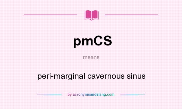 What does pmCS mean? It stands for peri-marginal cavernous sinus