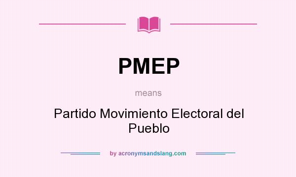 What does PMEP mean? It stands for Partido Movimiento Electoral del Pueblo