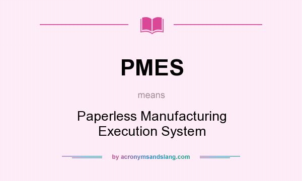 What does PMES mean? It stands for Paperless Manufacturing Execution System
