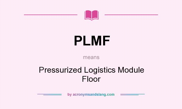 What does PLMF mean? It stands for Pressurized Logistics Module Floor
