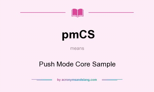 What does pmCS mean? It stands for Push Mode Core Sample