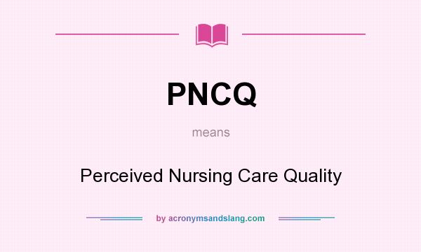 What does PNCQ mean? It stands for Perceived Nursing Care Quality