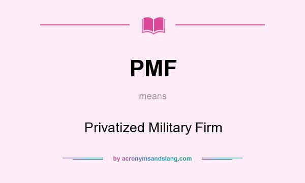 What does PMF mean? It stands for Privatized Military Firm
