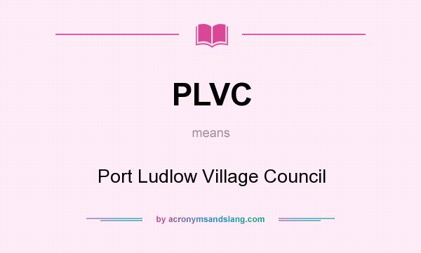 What does PLVC mean? It stands for Port Ludlow Village Council