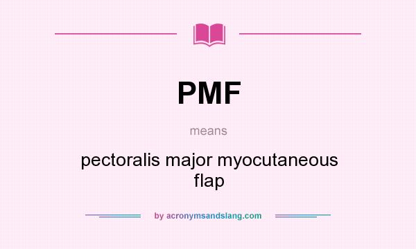 What does PMF mean? It stands for pectoralis major myocutaneous flap
