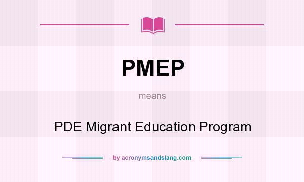 What does PMEP mean? It stands for PDE Migrant Education Program