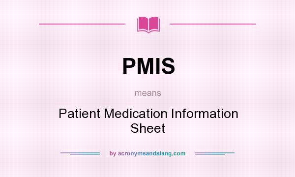 What does PMIS mean? It stands for Patient Medication Information Sheet