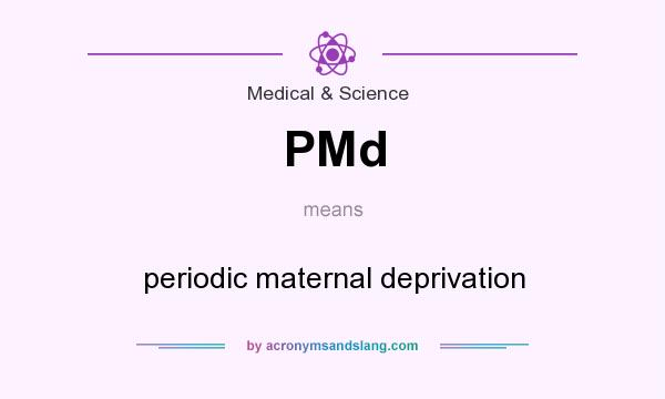 What does PMd mean? It stands for periodic maternal deprivation