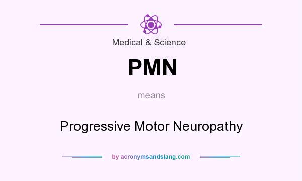 What does PMN mean? It stands for Progressive Motor Neuropathy