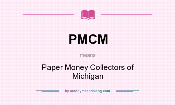 What does PMCM mean? It stands for Paper Money Collectors of Michigan