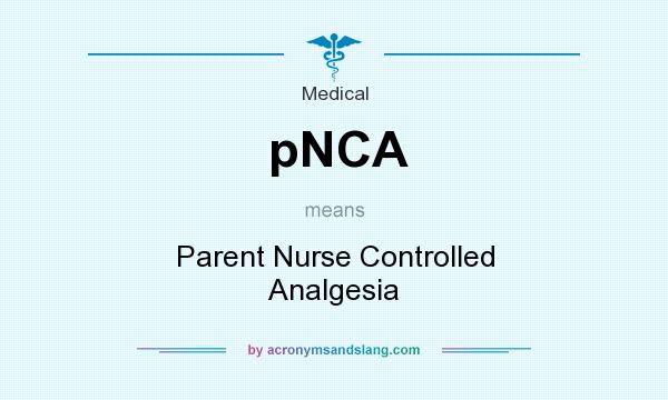 What does pNCA mean? It stands for Parent Nurse Controlled Analgesia