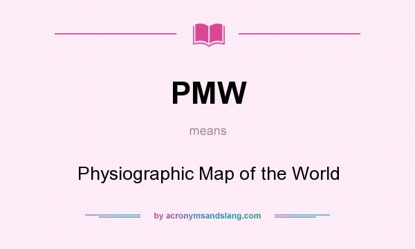 What does PMW mean? It stands for Physiographic Map of the World