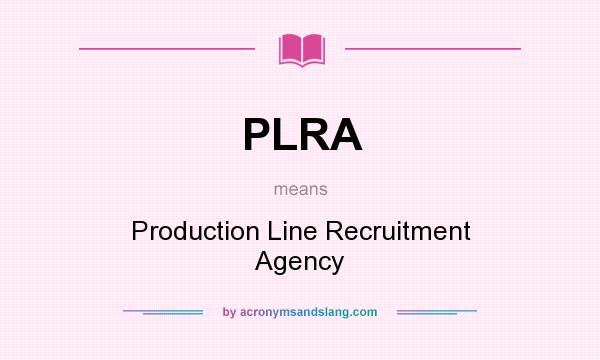 What does PLRA mean? It stands for Production Line Recruitment Agency
