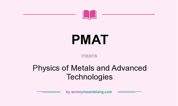 What does PMAT mean? It stands for Physics of Metals and Advanced Technologies