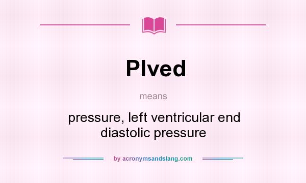 What does Plved mean? It stands for pressure, left ventricular end diastolic pressure