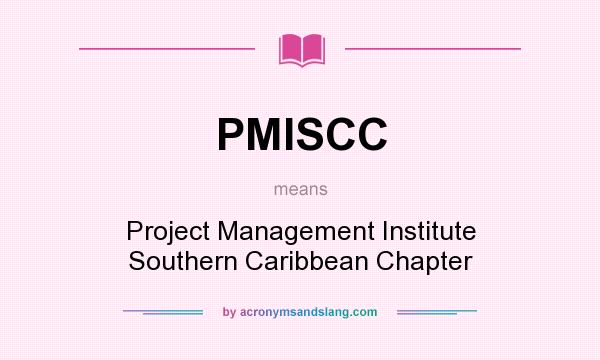 What does PMISCC mean? It stands for Project Management Institute Southern Caribbean Chapter