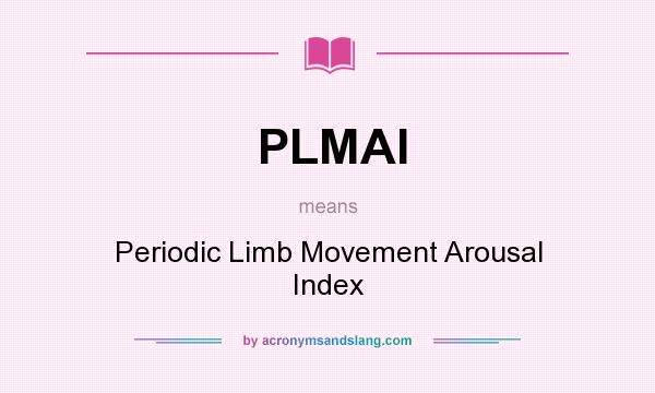 What does PLMAI mean? It stands for Periodic Limb Movement Arousal Index