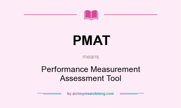 What does PMAT mean? It stands for Performance Measurement Assessment Tool