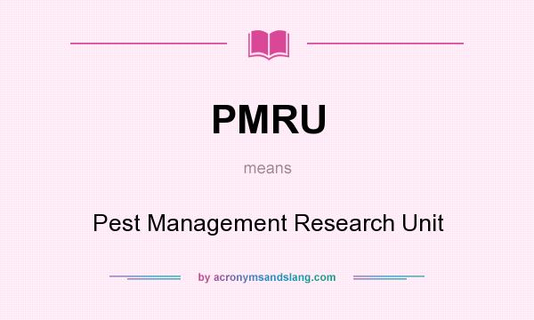 What does PMRU mean? It stands for Pest Management Research Unit