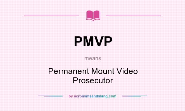 What does PMVP mean? It stands for Permanent Mount Video Prosecutor