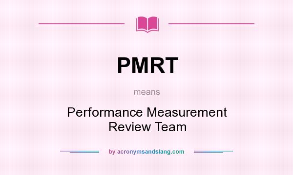 What does PMRT mean? It stands for Performance Measurement Review Team