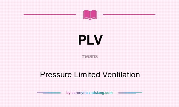 What does PLV mean? It stands for Pressure Limited Ventilation
