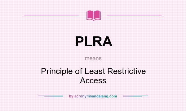 What does PLRA mean? It stands for Principle of Least Restrictive Access