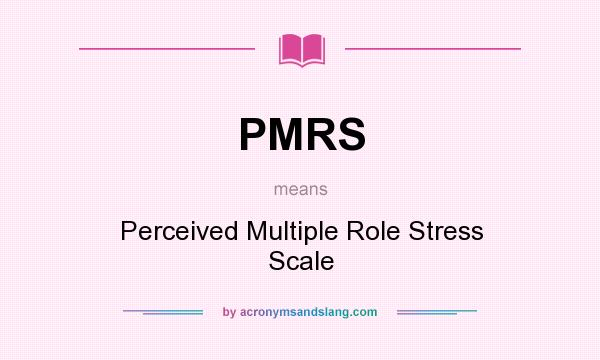 What does PMRS mean? It stands for Perceived Multiple Role Stress Scale