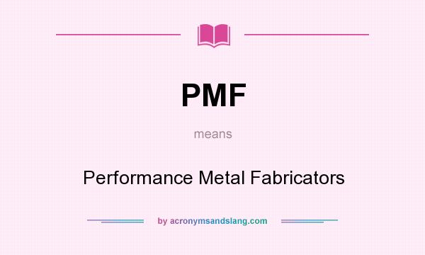 What does PMF mean? It stands for Performance Metal Fabricators