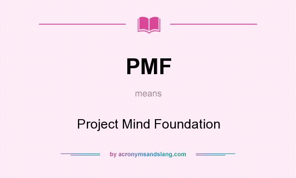 What does PMF mean? It stands for Project Mind Foundation