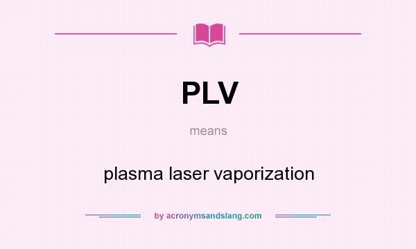 What does PLV mean? It stands for plasma laser vaporization