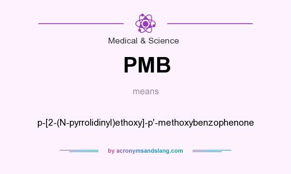 What does PMB mean? It stands for p-[2-(N-pyrrolidinyl)ethoxy]-p`-methoxybenzophenone