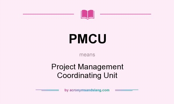 What does PMCU mean? It stands for Project Management Coordinating Unit