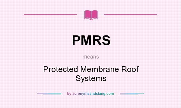 What does PMRS mean? It stands for Protected Membrane Roof Systems