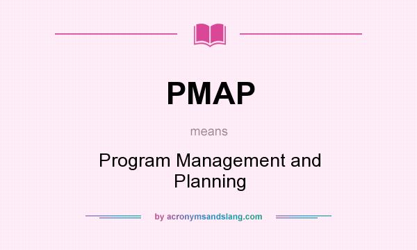 What does PMAP mean? It stands for Program Management and Planning