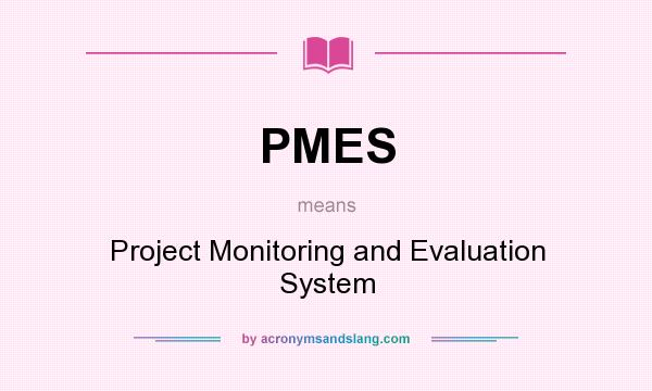 What does PMES mean? It stands for Project Monitoring and Evaluation System