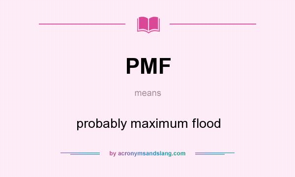 What does PMF mean? It stands for probably maximum flood