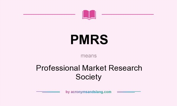 What does PMRS mean? It stands for Professional Market Research Society