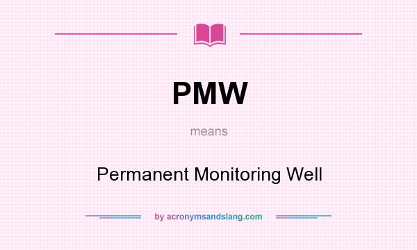 What does PMW mean? It stands for Permanent Monitoring Well