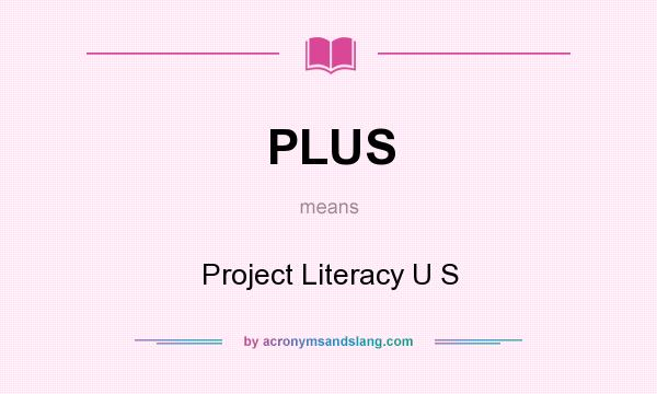 What does PLUS mean? It stands for Project Literacy U S