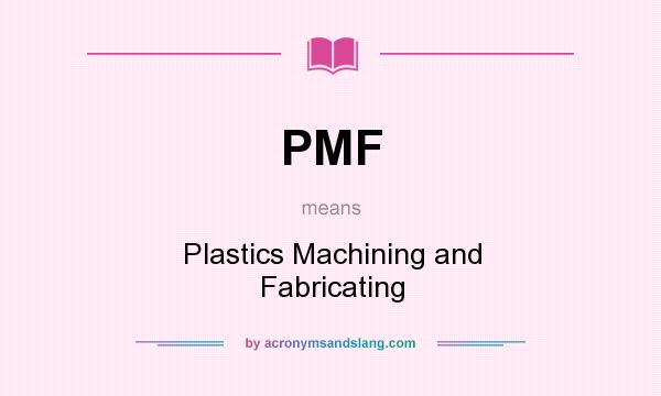 What does PMF mean? It stands for Plastics Machining and Fabricating
