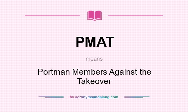 What does PMAT mean? It stands for Portman Members Against the Takeover