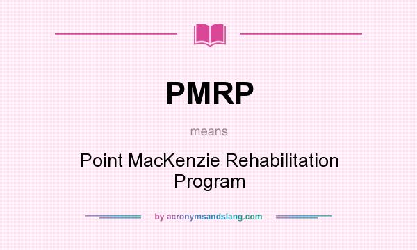 What does PMRP mean? It stands for Point MacKenzie Rehabilitation Program