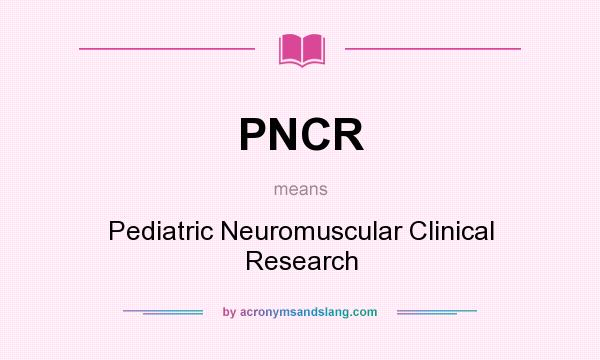 What does PNCR mean? It stands for Pediatric Neuromuscular Clinical Research