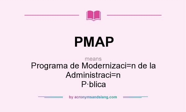 What does PMAP mean? It stands for Programa de Modernizaci=n de la Administraci=n P·blica
