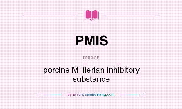 What does PMIS mean? It stands for porcine M  llerian inhibitory substance